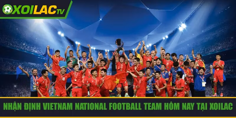 Nhận Định Vietnam National Football Team Hôm Nay Tại Xoilac